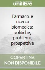 Farmaco e ricerca biomedica politiche, problemi, prospettive Ordina Subito