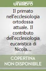 Ultime Pezzi Il primato nell‘ecclesiologia ortodossa attuale. Il contributo dell‘ecclesiologia eucaristica di Nicola Afanassieff e John Zizioulas