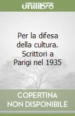 Per la difesa della cultura. Scrittori a Parigi nel 1935 Più Venduto