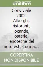 Economico Conviviale 2002. Alberghi, ristoranti, locande, osterie, enoteche del nord est. Cucina del Trentino Alto Adige, dei veneti e friulana delle radici