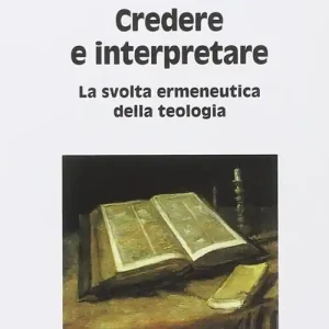 Credere e interpretare. La svolta ermeneutica della teologia Novità