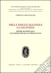 Prezzo Di Fabbrica Nella disuguaglianza la giustizia. Pietro Mantegazza e il Codice penale austriaco (1816)