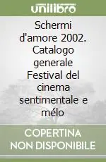 Reso Gratuito Schermi d‘amore 2002. Catalogo generale Festival del cinema sentimentale e mélo