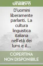 D‘uomini liberamente parlanti. La cultura linguistica italiana nell‘età dei lumi e il contesto intellettuale europeo Promo Stagionale