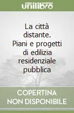 Miglior Prezzo La città distante. Piani e progetti di edilizia residenziale pubblica