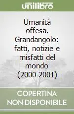 Umanità offesa. Grandangolo fatti, notizie e misfatti del mondo (2000-2001) Vendita Finale