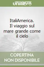 Offerta ItaliAmerica. Il viaggio sul mare grande come il cielo