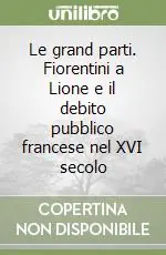 Promozione Le grand parti. Fiorentini a Lione e il debito pubblico francese nel XVI secolo