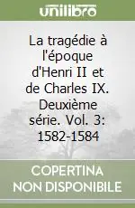 La tragédie à l‘époque d‘Henri II et de Charles IX. Deuxième série. Vol. 3 1582-1584 Ordina Subito
