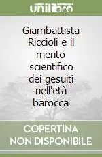 Giambattista Riccioli e il merito scientifico dei gesuiti nell‘età barocca Compra Adesso