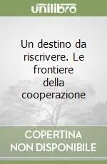 Vendita Finale Un destino da riscrivere. Le frontiere della cooperazione