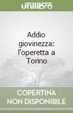 Addio giovinezza l‘operetta a Torino Affare