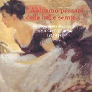 Esclusivo Abbiamo passato delle belle serate. La Compagnia drammatica della città di Torino 1877-1884. Vol. 76