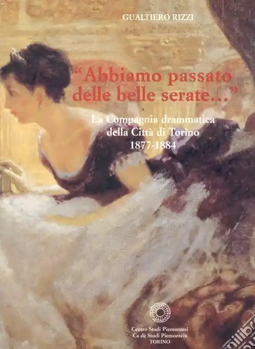 Esclusivo Abbiamo passato delle belle serate. La Compagnia drammatica della città di Torino 1877-1884. Vol. 76