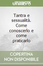 Nuovo Arrivo Tantra e sessualità. Come conoscerlo e come praticarlo