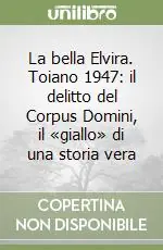 Offerta La bella Elvira. Toiano 1947 il delitto del Corpus Domini, il «giallo» di una storia vera