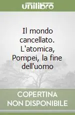 Il mondo cancellato. L‘atomica, Pompei, la fine dell‘uomo Promozione Esclusiva