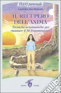 Il recupero dell‘anima. Tecniche sciamaniche per risanare il sé frammentato Pagamento Sicuro