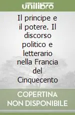 Più Venduto Il principe e il potere. Il discorso politico e letterario nella Francia del Cinquecento