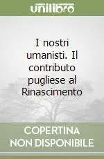 Compra Adesso I nostri umanisti. Il contributo pugliese al Rinascimento
