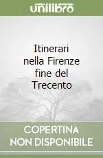 Ultime Pezzi Itinerari nella Firenze fine del Trecento