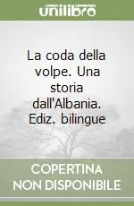 La coda della volpe. Una storia dall‘Albania. Ediz. bilingue Novità