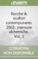 Rocche & scultori contemporanei. 2002 memorie alchemiche. Vol. 1 Non Perdere