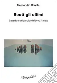 Beoti gli ultimi. Stupidario esistenziale in forma ritmica Direttamente Dal Produttore