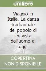 Viaggio in Italia. La danza tradizionale del popolo di ieri vista dall‘uomo di oggi Popolare