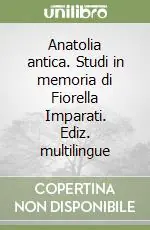 Anatolia antica. Studi in memoria di Fiorella Imparati. Ediz. multilingue Compra Oggi Stesso