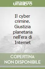 Offerta Limitata Il cyber crimine. Giustizia planetaria nell‘era di Internet