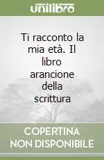 Ti racconto la mia età. Il libro arancione della scrittura Bestseller