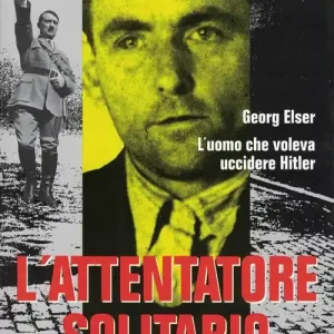 L‘attentatore solitario. L‘uomo che voleva uccidere Hitler Prezzo Scontato