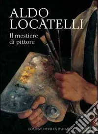 Saldi Aldo Locatelli. Il mestiere di pittore
