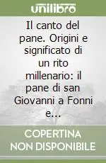 Promozione Il canto del pane. Origini e significato di un rito millenario il pane di san Giovanni a Fonni e l‘eterogenesi di un popolo