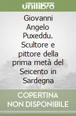 Giovanni Angelo Puxeddu. Scultore e pittore della prima metà del Seicento in Sardegna Più Venduto