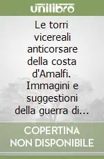 Occasione Imperdibile Le torri vicereali anticorsare della costa d‘Amalfi. Immagini e suggestioni della guerra di corsa