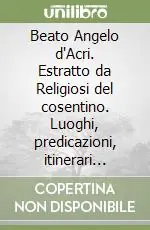 Ultima Occasione Beato Angelo d‘Acri. Estratto da Religiosi del cosentino. Luoghi, predicazioni, itinerari spirituali