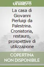La casa di Giovanni Pierluigi da Palestrina. Cronistoria, restauro, prospettive di utilizzazione Ultima Occasione