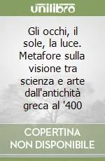 Esclusivo Gli occhi, il sole, la luce. Metafore sulla visione tra scienza e arte dall‘antichità greca al ‘400