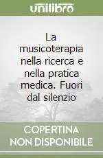 La musicoterapia nella ricerca e nella pratica medica. Fuori dal silenzio Nuova Collezione