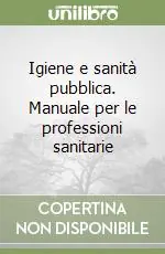 Igiene e sanità pubblica. Manuale per le professioni sanitarie Promo Stagionale