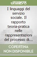 I linguaggi del servizio sociale. Il rapporto teoria-pratica nelle rappresentazioni del processo di lavoro degli assistenti sociali Professionale