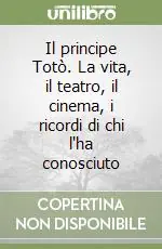 Il principe Totò. La vita, il teatro, il cinema, i ricordi di chi l‘ha conosciuto Bestseller