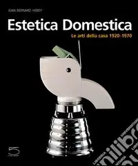 Estetica domestica. Le arti della casa (1920-1970) Sconto