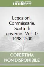 Legazioni. Commissarie. Scritti di governo. Vol. 1 1498-1500 Quantità Limitata