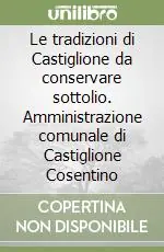 Must-Have Le tradizioni di Castiglione da conservare sottolio. Amministrazione comunale di Castiglione Cosentino