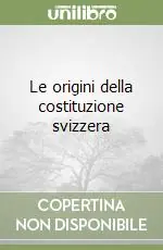 Subito Disponibile Le origini della costituzione svizzera