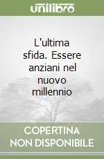 Miglior Prezzo L‘ultima sfida. Essere anziani nel nuovo millennio