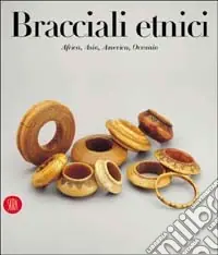 Must-Have Bracciali etnici. Africa, Asia, Oceania, America. Ediz. illustrata